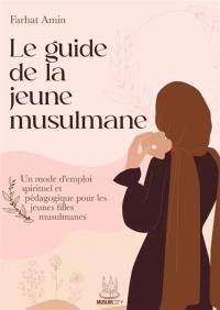 Le guide de la jeune musulmane : un mode d'emploi spirituel et pédagogique pour les jeunes filles musulmanes
