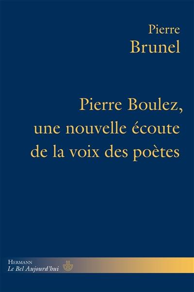 Pierre Boulez, une nouvelle écoute de la voix des poètes Pierre Boulez, une nouvelle écoute de la voix des poètes