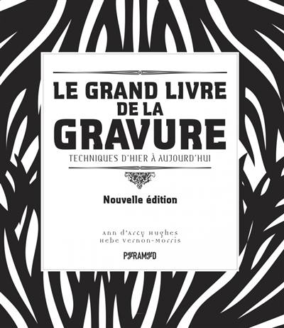 Le grand livre de la gravure : techniques d'hier à aujourd'hui