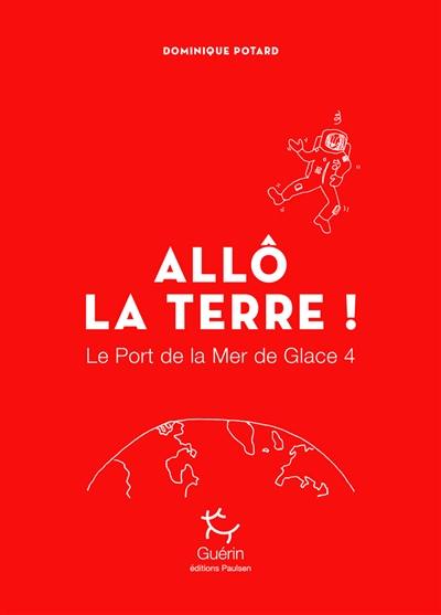 Le port de la mer de glace. Vol. 4. Allô la Terre ! Le port de la mer de glace. Vol. 4. Allô la Terre !