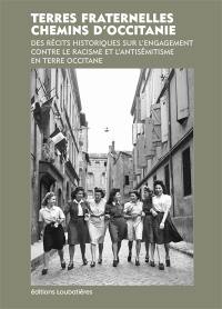 Terres fraternelles : chemins d'Occitanie : des récits historiques sur l'engagement contre le racisme et l'antisémitisme en terre occitane