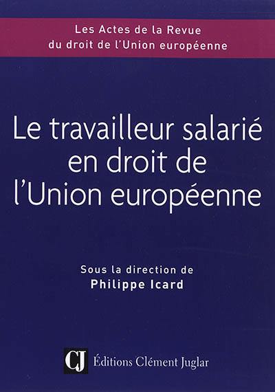 Le travailleur salarié en droit de l'Union européenne : colloque du 8 novembre 2018, Credespo Université de Bourgogne Franche-Comté, la Maison de l'Europe Bourgogne Franche-Comté