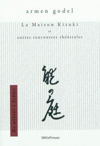 La maison Kizuki : et autres rencontres théâtrales : chronique, nouvelle et récits La maison Kizuki : et autres rencontres théâtrales : chronique, nouvelle et récits