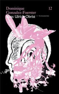 Hans Ulrich Obrist Dominique Gonzalez-Foerster : The Conversation Series vol. 12