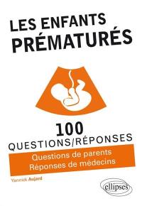 Les enfants prématurés : 100 questions-réponses : questions de parents, réponses de médecins