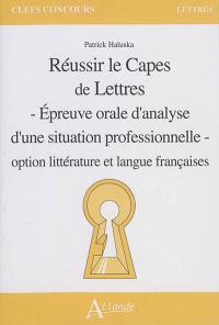 Réussir le Capes de lettres : épreuve orale d'analyse d'une situation professionnelle : option littérature et langue françaises