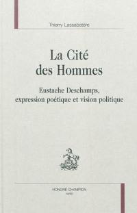 La cité des hommes : Eustache Deschamps, expression poétique et vision politique