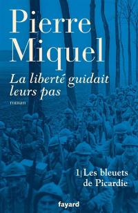 La liberté guidait leurs pas : suite romanesque. Vol. 1. Les bleuets de Picardie