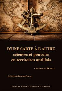 D'une carte à l'autre : sciences et pouvoirs en territoires antillais