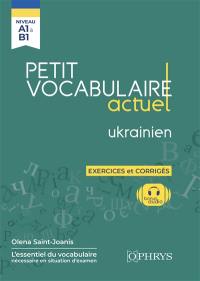 Petit vocabulaire actuel ukrainien : niveau A1 à B1 : exercices et corrigés