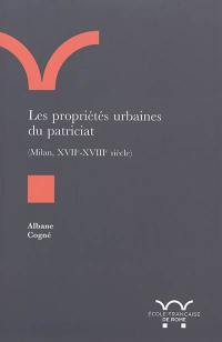 Les propriétés urbaines du patriciat, (Milan, XVIIe-XVIIIe siècle) Les propriétés urbaines du patriciat, (Milan, XVIIe-XVIIIe siècle)