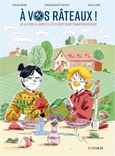 A vos râteaux ! : de la terre à l'assiette, petit récit d'une transition réussie A vos râteaux ! : de la terre à l'assiette, petit récit d'une transition réussie