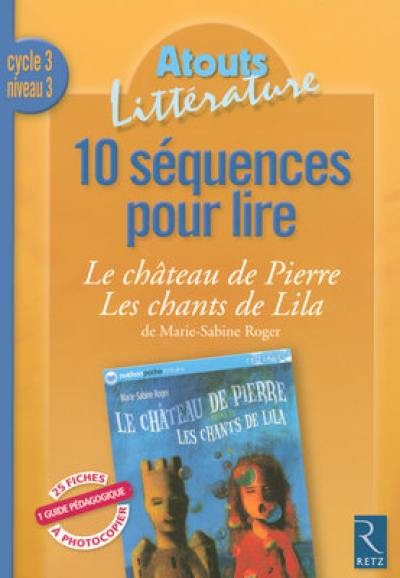 10 séquences pour lire Le château de Pierre suivi de Les chants de Lila de Marie-Sabine Roger : cycle 3, niveau 3