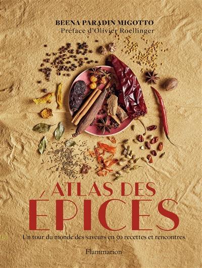 Atlas des épices : un tour du monde des saveurs en 50 recettes et rencontres Atlas des épices : un tour du monde des saveurs en 50 recettes et rencontres