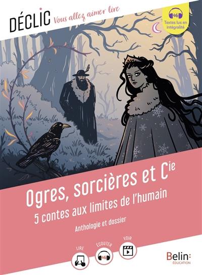 Ogres, sorcières et Cie : 5 contes aux limites de l'humain : anthologie et dossier Ogres, sorcières et Cie : 5 contes aux limites de l'humain : anthologie et dossier