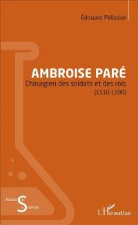 Ambroise Paré : chirurgien des soldats et des rois : 1510-1590 Ambroise Paré : chirurgien des soldats et des rois : 1510-1590