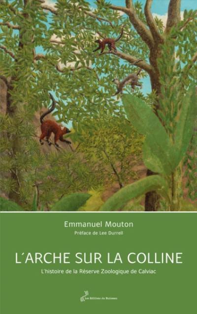 L'arche sur la colline : l'histoire de la Réserve zoologique de Calviac