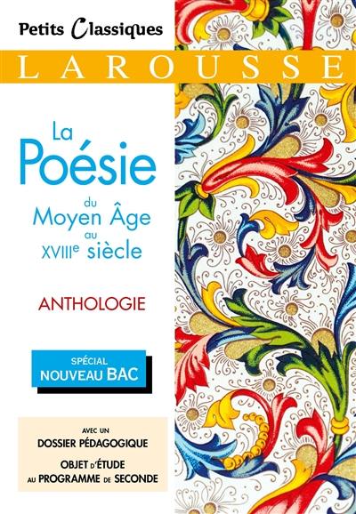 La poésie du Moyen Age au XVIIIe siècle : anthologie : spécial nouveau bac La poésie du Moyen Age au XVIIIe siècle : anthologie : spécial nouveau bac