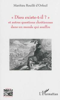 Dieu existe-t-il ? : et autres questions chrétiennes dans un monde qui souffre