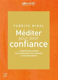 Méditer pour avoir confiance : 12 méditations guidées pour surmonter peur, angoisse et découragement