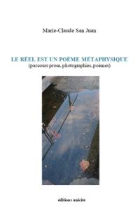 Le réel est un poème métaphysique (parcours prose, photographies, poèmes) Le réel est un poème métaphysique (parcours prose, photographies, poèmes)