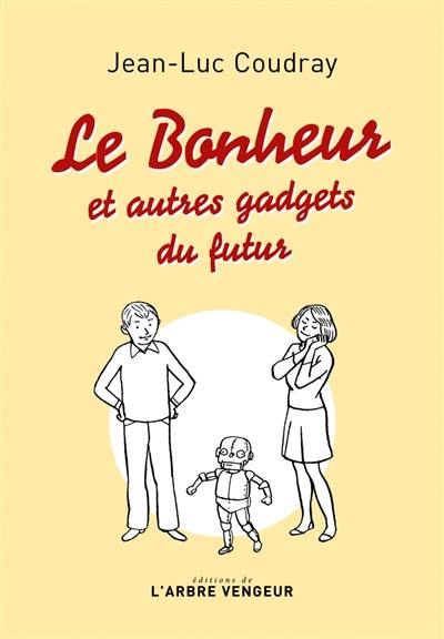 Le bonheur : et autres gadgets du futur Le bonheur : et autres gadgets du futur