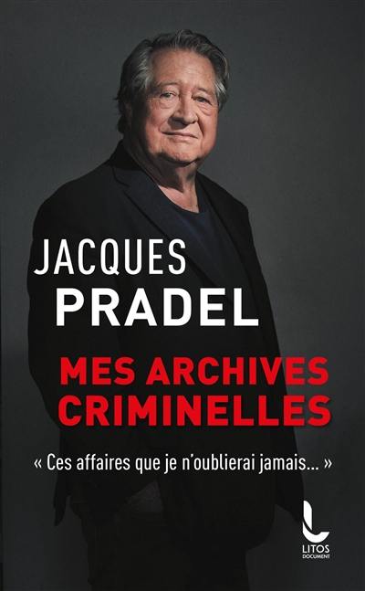 Mes archives criminelles : ces affaires que je n'oublierai jamais... Mes archives criminelles : ces affaires que je n'oublierai jamais...