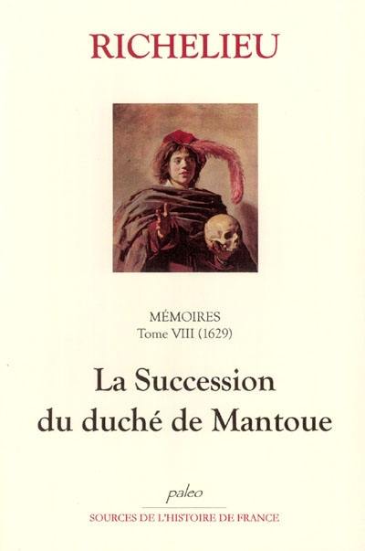 Mémoires. Vol. 8. La succession du duché de Mantoue Mémoires. Vol. 8. La succession du duché de Mantoue