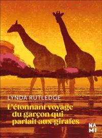 L'étonnant voyage du garçon qui parlait aux girafes L'étonnant voyage du garçon qui parlait aux girafes