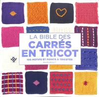 La bible des carrés en tricot : 100 motifs et points à tricoter