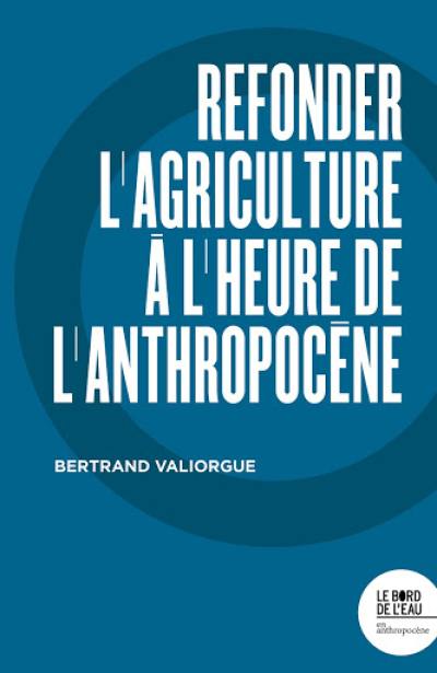 Refonder l'agriculture à l'heure de l'anthropocène Refonder l'agriculture à l'heure de l'anthropocène
