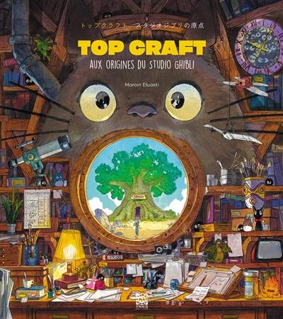 Top craft : aux origines du studio Ghibli Top craft : aux origines du studio Ghibli
