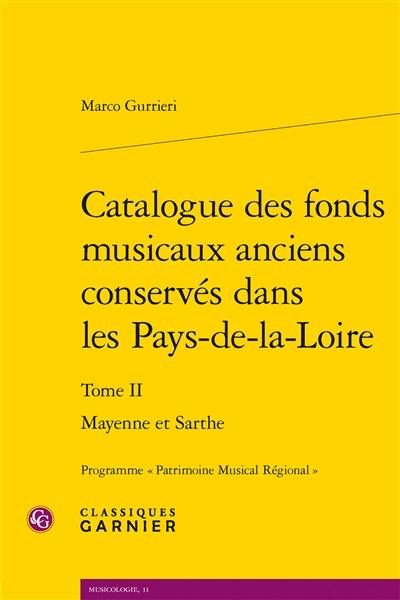 Catalogue des fonds musicaux anciens conservés dans les Pays-de-la-Loire. Vol. 2. Mayenne et Sarthe Catalogue des fonds musicaux anciens conservés dans les Pays-de-la-Loire. Vol. 2. Mayenne et Sarthe