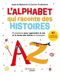 L'alphabet qui raconte des histoires : 13 aventures pour apprendre le son et la forme des lettres en s'amusant