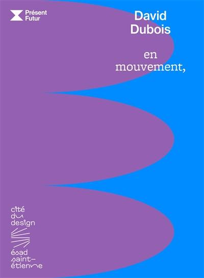 David Dubois : en mouvement : exposition, Saint-Etienne, Cité du design, du 7 novembre 2025 au 1er mars 2026