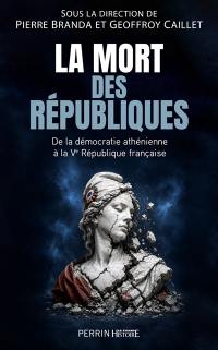 La mort des républiques : de la démocratie athénienne à la Ve République française