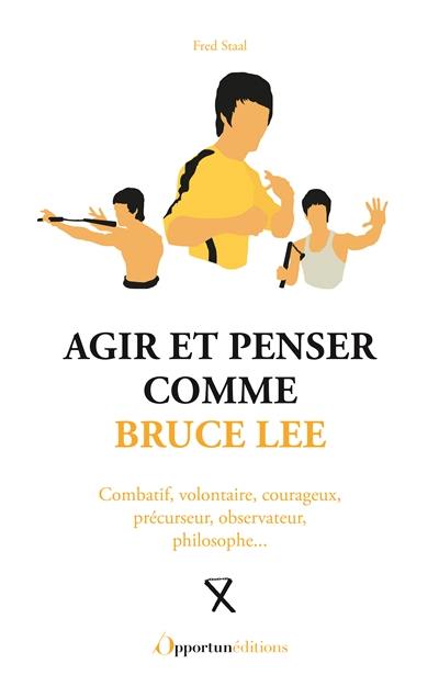 Agir et penser comme Bruce Lee : combatif, volontaire, courageux, précurseur, observateur, philosophe...