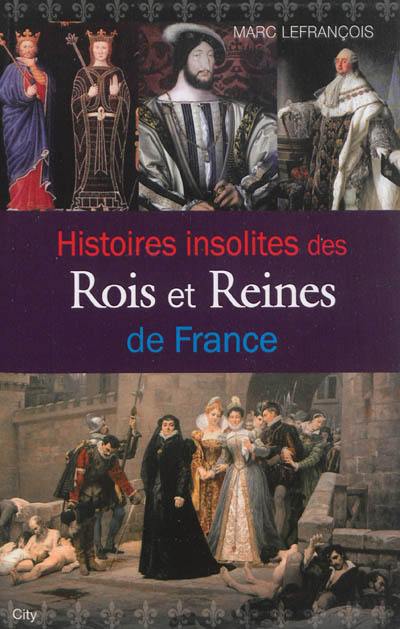 Histoires insolites des rois et reines de France Histoires insolites des rois et reines de France