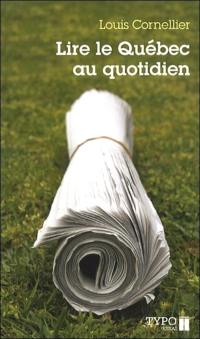 Lire le Québec au quotidien : petit manuel critique et amoureux à l'usage de ceux qui souhaitent bien lire les quotidiens québécois