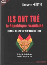 Ils ont tué la République rwandaise : histoire d'un retour à la féodalité tutsi