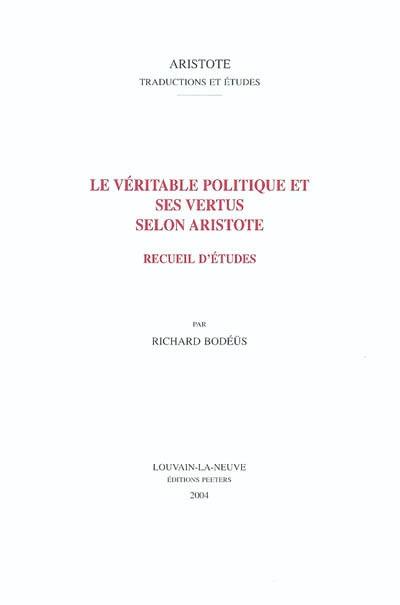 La véritable politique et ses vertus selon Aristote : recueil d'études La véritable politique et ses vertus selon Aristote : recueil d'études