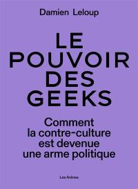 Le pouvoir des geeks : comment la contre-culture est devenue une arme politique mondiale