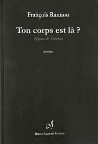 Ton corps est là ? : répons de ténèbres : poème