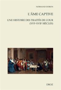 L'âme captive : une histoire des traités de cour (XVIe-XVIIe siècles)