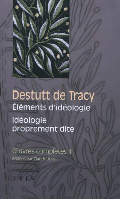 Oeuvres complètes. Vol. 3. Eléments d'idéologie. Vol. 1. Idéologie proprement dite Oeuvres complètes. Vol. 3. Eléments d'idéologie. Vol. 1. Idéologie proprement dite