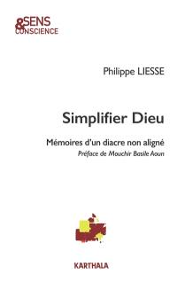 Simplifier Dieu : mémoires d'un diacre non aligné