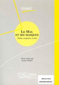 Le mal et ses masques : théâtre, imaginaire, société