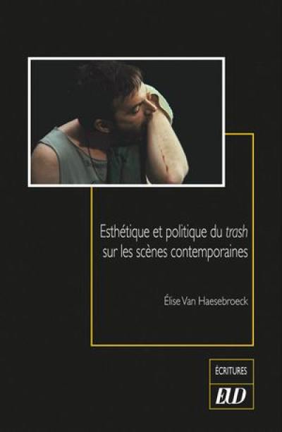 Esthétique et politique du trash sur les scènes contemporaines Esthétique et politique du trash sur les scènes contemporaines
