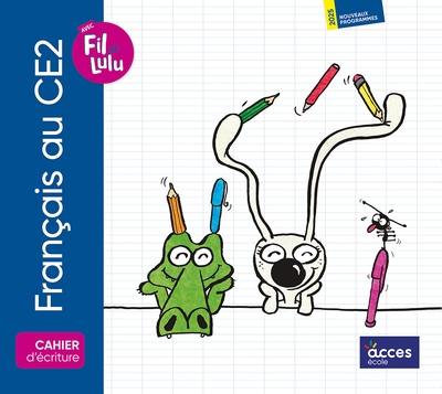 Français au CE2 avec Fil & Lulu : cahier d'écriture : 2025, nouveaux programmes