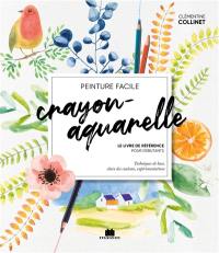 Crayon-aquarelle : le livre de référence pour débutants : techniques de base, choix des couleurs, expérimentations, peinture facile